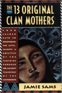 The Thirteen Original Clan Mothers: Your Sacred Path to Discovering the Gifts, Talents, and Abilities of the Feminin (Revised)