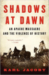 Shadows at Dawn: An Apache Massacre and the Violence of History