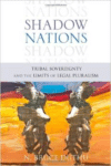 Shadow Nations: Tribal Sovereignty and the Limits of Legal Pluralism