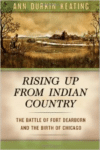 Rising Up from Indian Country:The Battle of Fort Dearborn and the Birth of Chicago