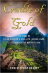 Cradle of Gold:The Story of Hiram Bingham, a Real-Life Indiana Jones, and the Search for Machu Picchu