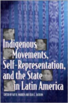 Indigenous Movements, Self-Representation, and the State in Latin America