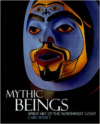 Mythic Beings: Spirit Art of the Northwest Coast