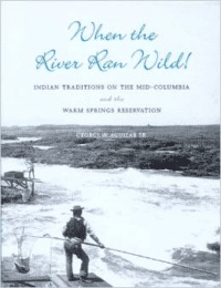 When the River Ran Wild!: Indian Traditions on the Mid-Columbia and the Warm Springs Reservation