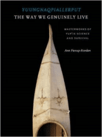Yuungnaqpiallerput/The Way We Genuinely Live: Masterworks of Yup'ik Science and Survival