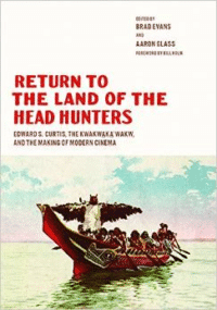 Return to the Land of the Head Hunters: Edward S. Curtis, the Kwakwaka'wakw, and the Making of Modern Cinema