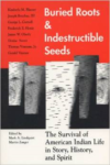 Buried Roots/Indestructible Seeds: The Survival of American Indian Life in Story,