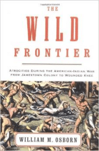 The Wild Frontier: Atrocities During the American-Indian War from Jamestown Colony to Wounded Knee