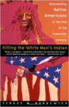 Killing the White Man's Indian: Reinventing Native Americans at the End of the Twentieth Century