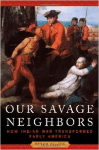 Our Savage Neighbors: How Indian War Transformed Early America