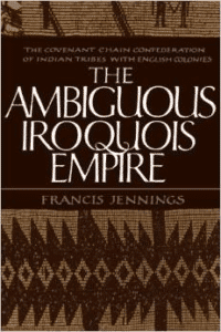 The Ambiguous Iroquois Empire:The Covenant Chain Confederation of Indian Tribes with English Colonies