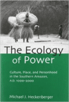 The Ecology of Power:Culture, Place and Personhood in the Southern Amazon, Ad 1000 2000