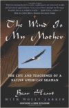 The Wind is My Mother: The Life and Teachings of a Native American Shaman