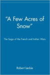 A Few Acres of Snow:The Saga of the French and Indian Wars