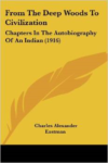 From the Deep Woods to Civilization: Chapters in the Autobiography of an Indian (1916)