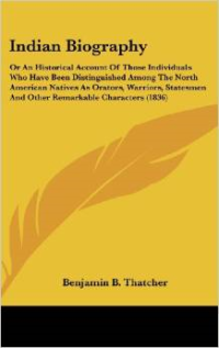 Indian Biography: Or an Historical Account of Those Individuals Who Have Been Distinguished Among the North American Natives as Orators, Warriors, Statesmen and Other Remarkable Characters (1836)