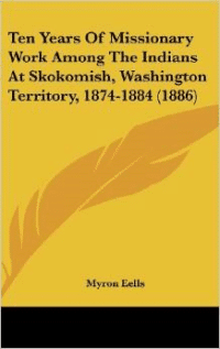 Ten Years of Missionary Work Among the Indians at Skokomish, Washington Territory, 1874-1884 (1886)