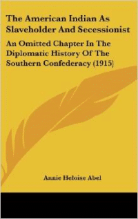 The American Indian as Slaveholder and Secessionist: An Omitted Chapter in the Diplomatic History of the Southern Confederacy (1915)