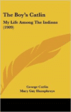 The Boy's Catlin: My Life Among the Indians (1909)