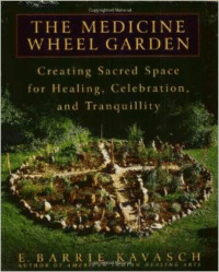 The Medicine Wheel Garden: Creating Sacred Space for Healing, Celebration, and Tranquillity