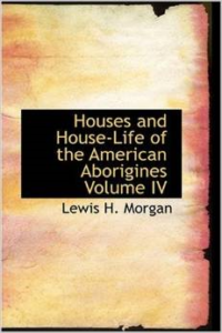 Houses and House-Life of the American Aborigines Volume IV