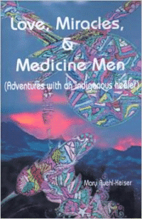 Love, Miracles and Medicine Men: Adventures with an Indigenous Healer