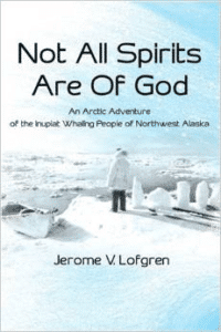 Not All Spirits Are of God: An Arctic Adventure of the Inupiat Whaling People of Northwest Alaska