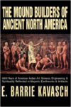 The Mound Builders of Ancient North America: 4000 Years of American Indian Art, Science, Engineering, & Spirituality Reflected in Majestic Earthworks & Artifacts