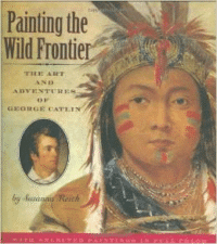 Painting the Wild Frontier: The Art and Adventures of George Catlin