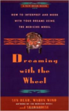 Dreaming with the Wheel:How to Interpret Your Dreams Using the Medicine Wheel