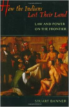 How the Indians Lost Their Land: Law and Power on the Frontier