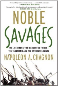 Noble Savages: My Life Among Two Dangerous Tribes--The Yanomamo and the Anthropologists