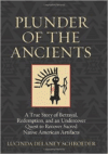 Plunder of the Ancients: A True Story of Betrayal, Redemption, and an Undercover Quest to Recover Sacred Native American Artifac