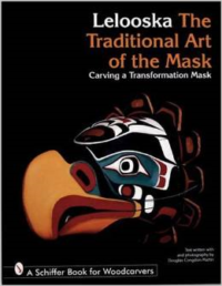 Lelooska: The Traditional Art of the Mask: Carving a Transformation Mask