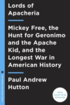 The Apache Wars: Mickey Free, the Hunt for Geronimo and the Apache Kid, and the Longest War in American History