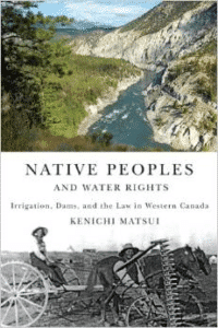 Native Peoples and Water Rights: Irrigation, Dams, and the Law in Western Canada