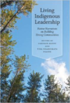Living Indigenous Leadership:Native Narratives on Building Strong Communities