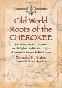 Old World Roots of the Cherokee: How DNA, Ancient Alphabets and Religion Explain the Origins of America's Largest Indian Nation