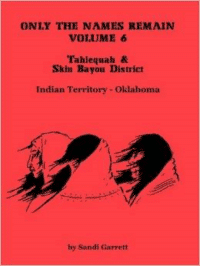 Only the Names Remain, Volume 6: Tahlequah and Skin Bayou District (Oklahoma)