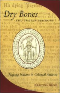 Dry Bones and Indian Sermons: Praying Indians in Colonial America