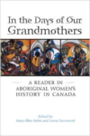 In the Days of Our Grandmothers: A Reader in Aboriginal Womens History in Canada