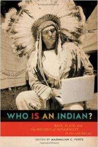 Who Is an Indian?: Race, Place, and the Politics of Indigeneity in the Americas