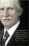 Assimilation's Agent: My Life as a Superintendent in the Indian Boarding School System