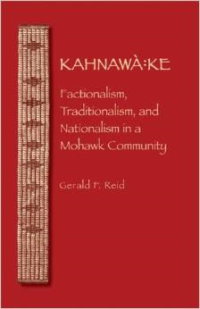 Kahnawa:Ke: Factionalism, Traditionalism, and Nationalism in a Mohawk Community