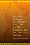 Choctaw Resurgence in Mississippi: Race, Class, and Nation Building in the Jim Crow South, 1830-1977