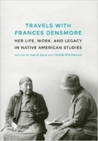 Travels with Frances Densmore: Her Life, Work, and Legacy in Native American Studies