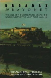 Broadax and Bayonet: The Role of the United States Army in the Development of the Northwest, 1815-1860