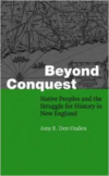 Beyond Conquest:Native Peoples and the Struggle for History in New England