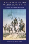 Indian War in the Pacific Northwest: The Journal of Lieutenant Lawrence Kip