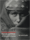 Shadow Catcher:The Life and Work of Edward S. Curtis
